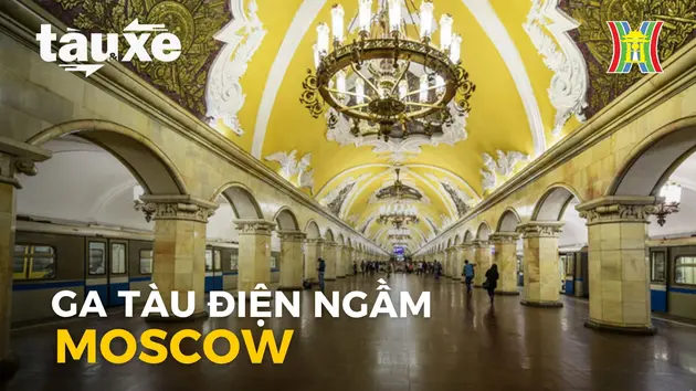Ga tàu điện ngầm Moscow - kiệt tác kiến trúc thế giới | Bản tin Tàu và Xe | 19/06/2024