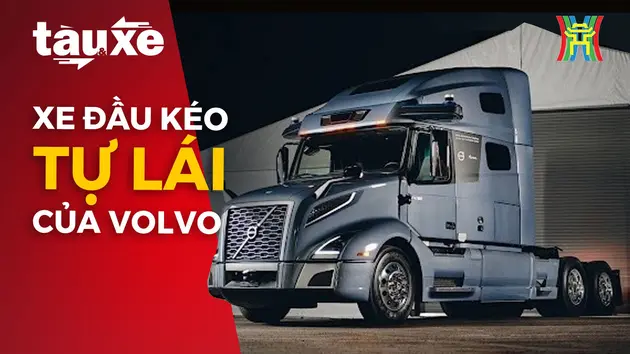 Volvo phát triển công nghệ tự lái trên xe đầu kéo | Bản tin Tàu và Xe | 26/05/2024