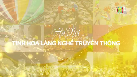 Hà Nội, tinh hoa làng nghề truyền thống | Phóng sự tài liệu | 17/06/2024
