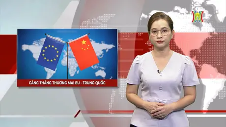 Căng thẳng thương mại EU - Trung Quốc nguy cơ lan rộng | Nhìn ra thế giới | 22/06/2024